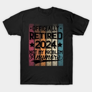 Retired 2024 Is Not My Problem Anymore Retirement For Men Women T-Shirt